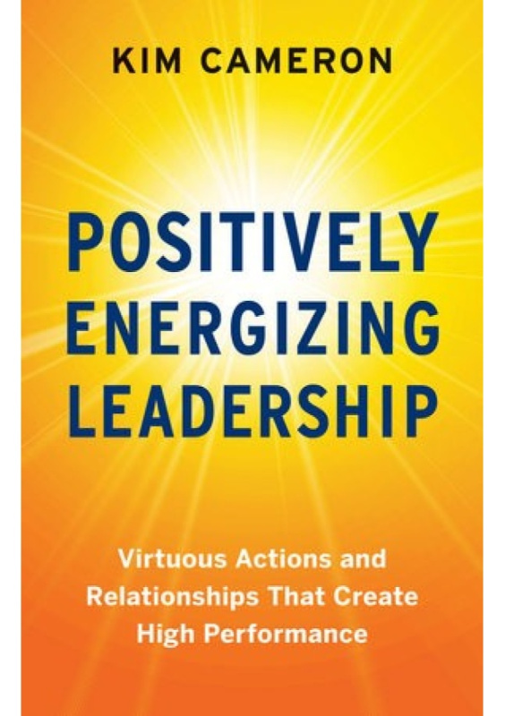 Positively Energizing Leadership, Virtuous Actions and Relationships That Create High Performance Berrett-Koehler Publishers