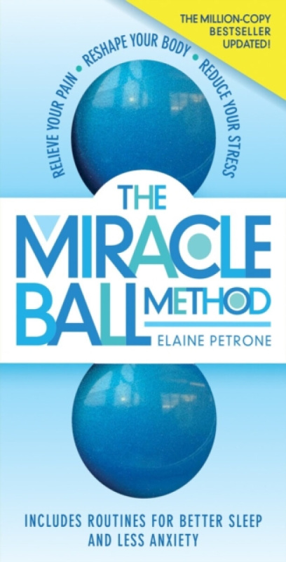 Miracle Ball Method, Revised Edition, Relieve Your Pain, Reshape Your Body, Reduce Your Stress Workman Publishing