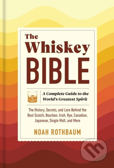 The Whiskey Bible - Noah Rothbaum