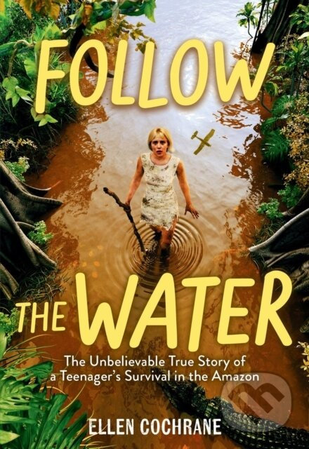 Follow the Water (The Unbelievable True Story of a Teenager's Survival in the Amazon) - kniha z kategorie Pre deti a mládež