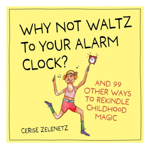 Workman Publishing Why Not Waltz to Your Alarm Clock? - Zelenetz, Cerise
