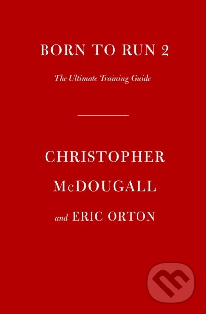 Born to Run 2 (The Ultimate Training Guide) - Christopher McDougall, Eric Orton,Born to Run 2 (The Ultimate Training Guide) - Christopher McDougall, E