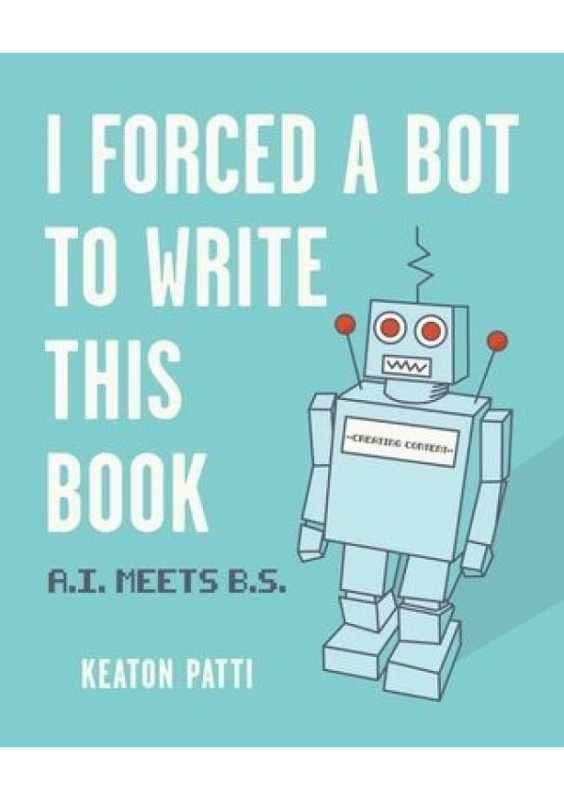 I Forced a Bot to Write This Book, A.I. Meets B.S. Andrews McMeel Publishing