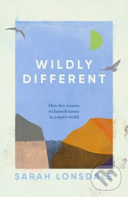 Wildly different (Five women who reclaimed nature in a man’s world)