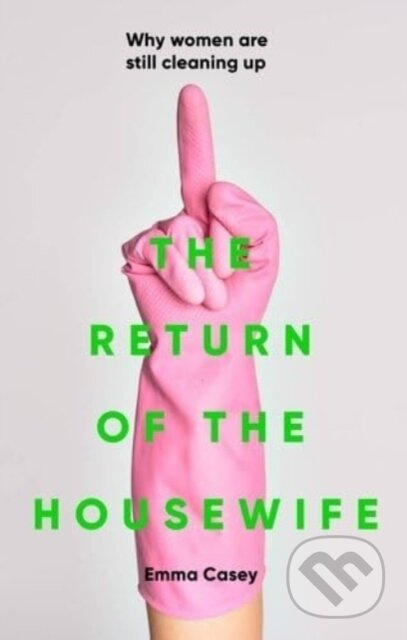 The Return of the Housewife (Why Women are Still Cleaning Up)