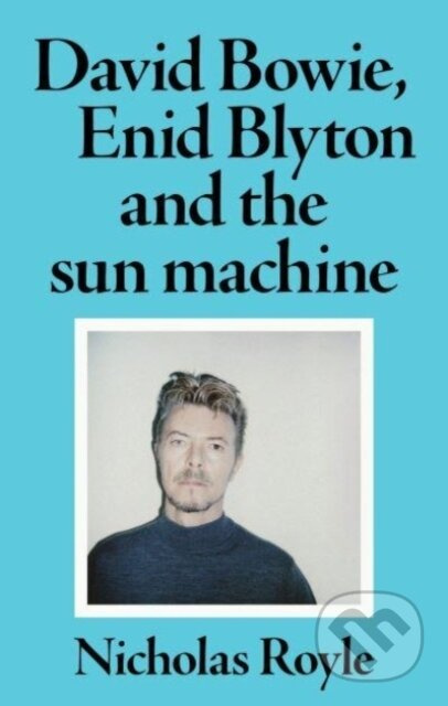 David Bowie, Enid Blyton and the Sun Machine - Nicholas Royle - kniha z kategorie Životopisy