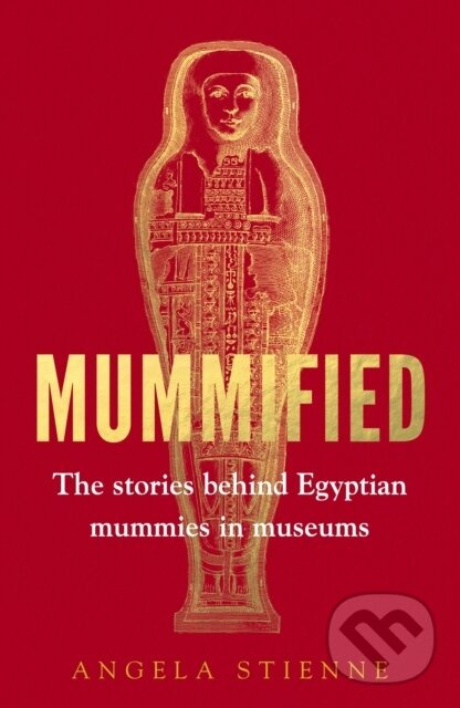 Mummified (The Stories Behind Egyptian Mummies in Museums)
