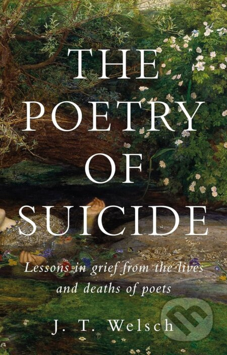 The Poetry of Suicide : Lessons in Grief from the Lives and Deaths of Poets