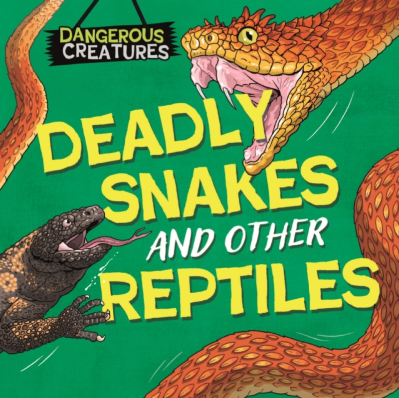 Hachette Children's Group Dangerous Creatures: Snakes and Other Reptiles - Huggins-Cooper, Lynn