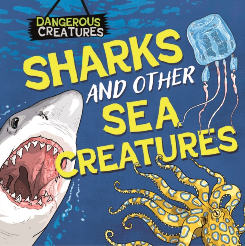 Hachette Children's Group Dangerous Creatures: Sharks and Other Sea Creatures - Huggins-Cooper, Lynn