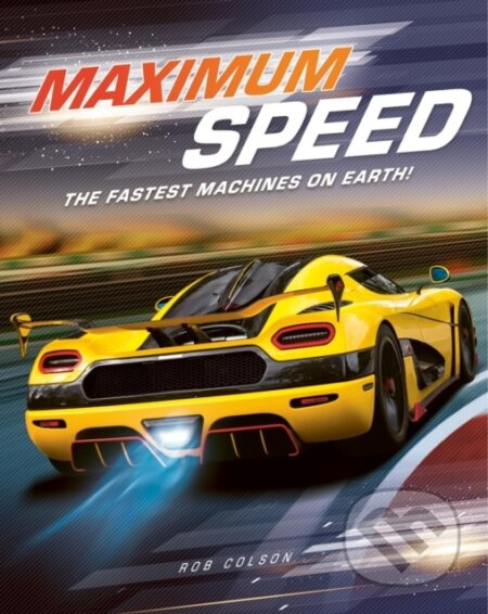 Maximum Speed (The fastest machines on Earth!) - Rob Colson