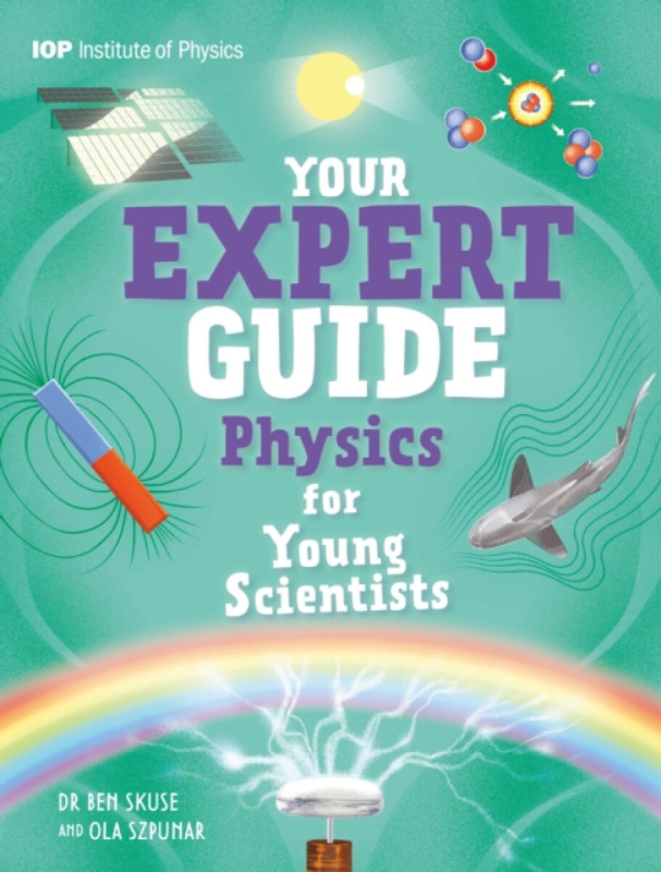 Hachette Children's Group Your Expert Guide: Physics for Young Scientists - Skuse, Dr Benjamin