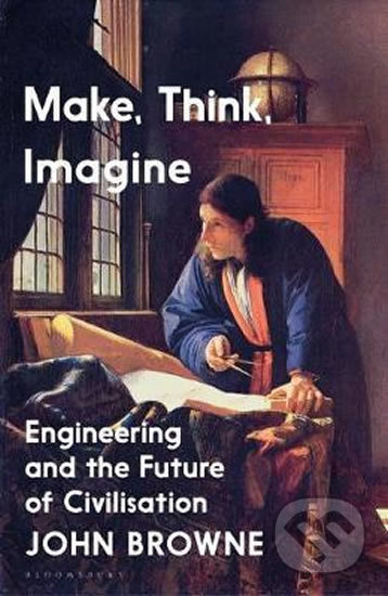 Make, Think, Imagine (The Future of Civilisation) - John Browne - kniha z kategorie Sítě a internet