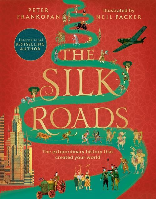 The Silk Roads (The Extraordinary History that created your World – Illustrated Edition) - kniha z kategorie Beletrie pro děti