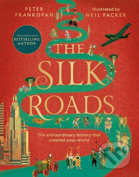 The Silk Roads (The Extraordinary History that created your World – Illustrated Edition) - kniha z kategorie Beletrie pro děti