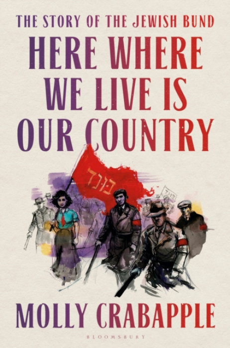 Here Where We Live Is Our Country, The Story of the Jewish Bund Bloomsbury Publishing PLC