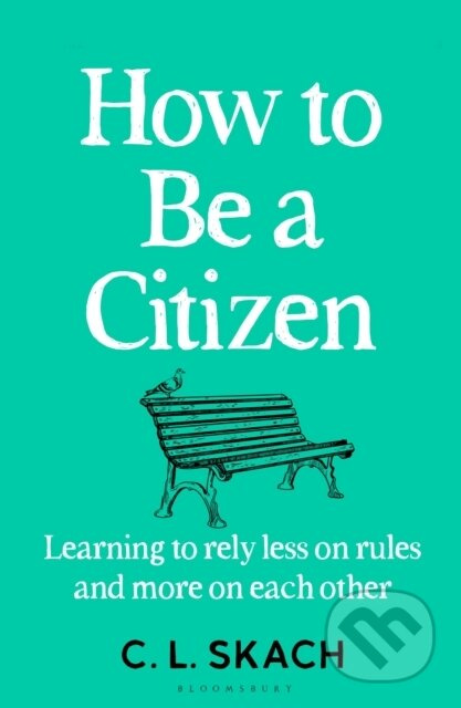 How to Be a Citizen (Learning to Rely Less on Rules and More on Each Other) - kniha z kategorie Odborné a naučné