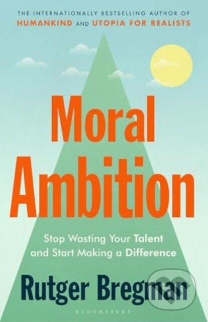 Moral Ambition (Stop Wasting Your Talent and Start Making a Difference – from the presenter of the 2025 BBC ‘Moral Revolution’ Reith lectures) -…
