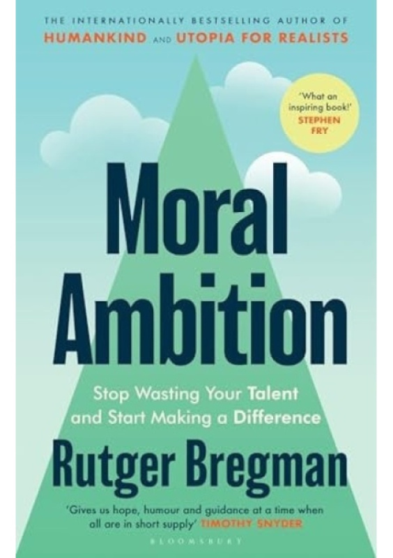 Moral Ambition, Stop Wasting Your Talent and Start Making a Difference Bloomsbury Publishing (UK)