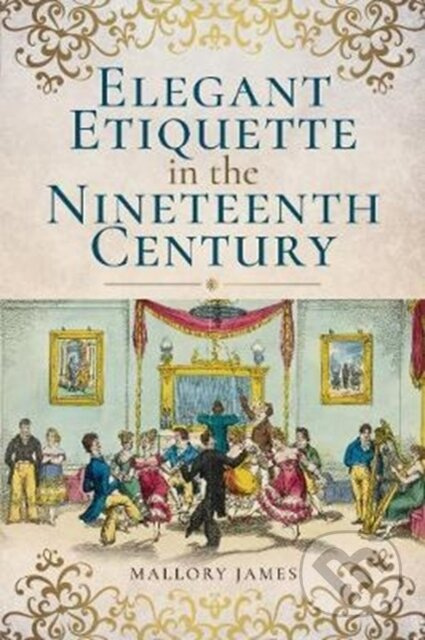 Elegant Etiquette in the Nineteenth Century Pen & Sword Books Ltd