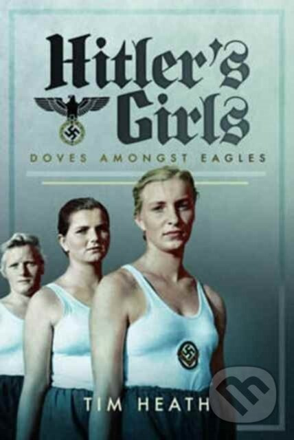 Hitler's Girls (Doves Amongst Eagles) - Tim Heath - kniha z kategorie Humanitní a společenské vědy