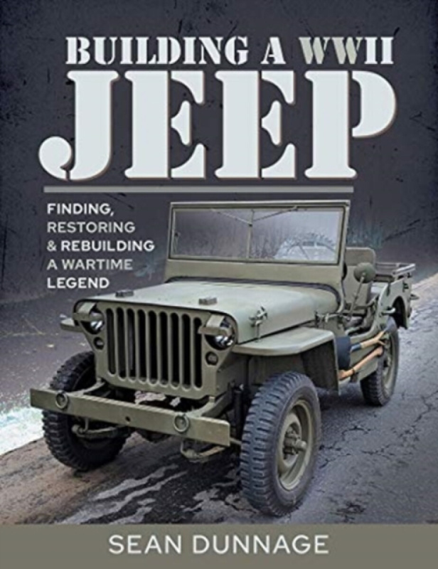 Building a WWII Jeep, Finding, Restoring, and Rebuilding a Wartime Legend Pen & Sword Books Ltd