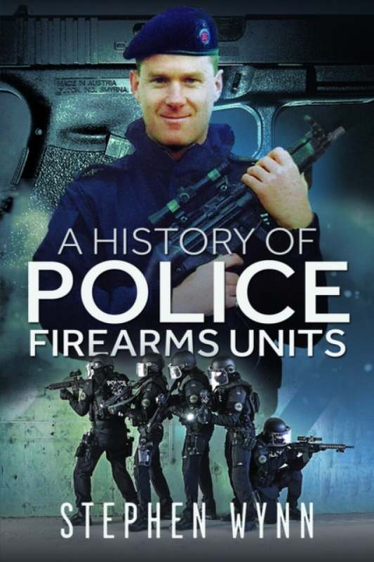 Pen & Sword Books Ltd History of Police Firearms Units - Wynn, Stephen