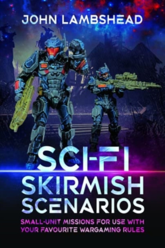 Sci-fi Skirmish Scenarios, Small-unit Missions For Use With Your Favourite Wargaming Rules Pen & Sword Books Ltd