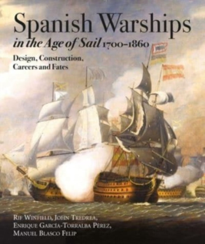Spanish Warships in the Age of Sail, 1700-1860 - Rif Winfield, John Tredrea, Enrique Garc a-Torralba P rez