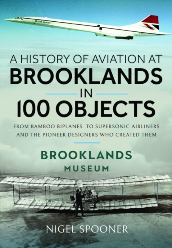 Pen & Sword Books Ltd History of Aviation at Brooklands in 100 Objects - Spooner, Nigel