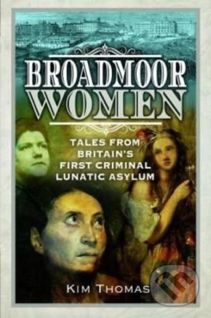 Broadmoor Women (Tales from Britain's First Criminal Lunatic Asylum) - kniha z kategorie Humanitní a společenské vědy