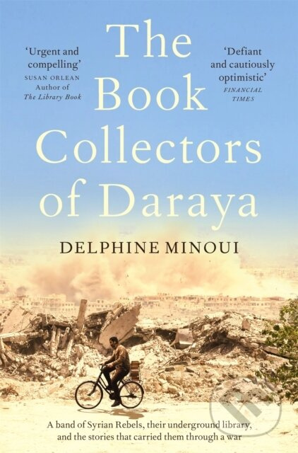 The Book Collectors of Daraya (A Band of Syrian Rebels, Their Underground Library, and the Stories that Carried Them Through a War) - kniha z…
