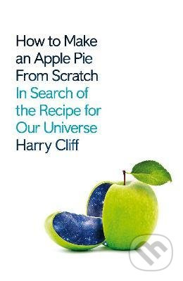 How to Make an Apple Pie from Scratch (In Search of the Recipe for Our Universe) - kniha z kategorie Humanitní a společenské vědy
