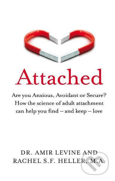 Attached, Are you Anxious, Avoidant or Secure? How the science of adult attachment can help you find - and keep - love Pan Macmillan