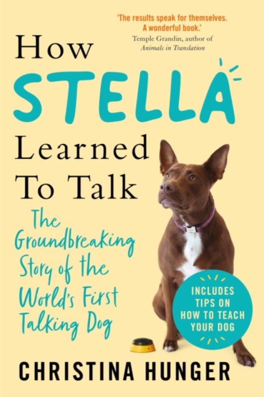 How Stella Learned to Talk, The Groundbreaking Story of the World's First Talking Dog Pan Macmillan