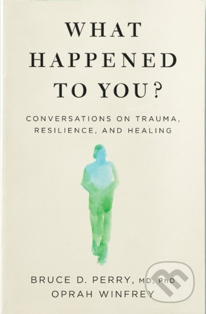 What Happened to You?, Conversations on Trauma, Resilience, and Healing Pan Macmillan