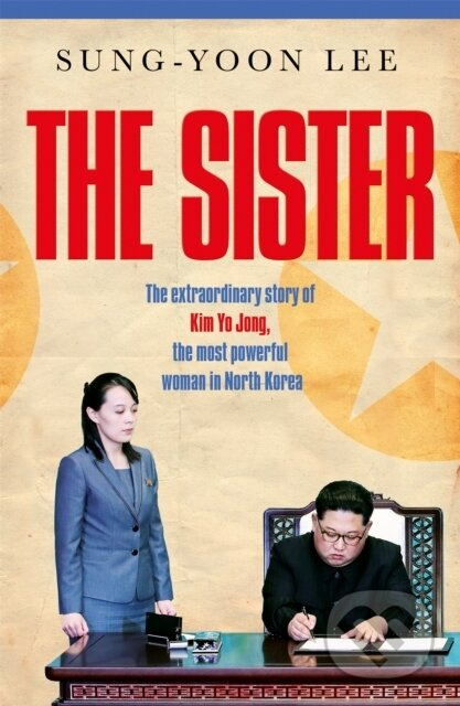 The Sister (The extraordinary story of Kim Yo Jong, the most powerful woman in North Korea) - kniha z kategorie Politologie a politika