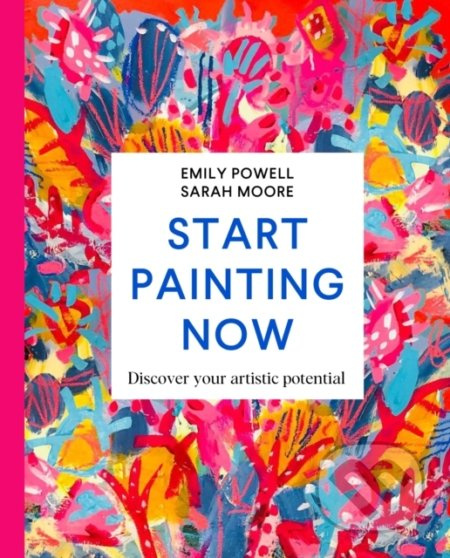 Start Painting Now (Discover Your Artistic Potential) - kniha z kategorie Psychologie