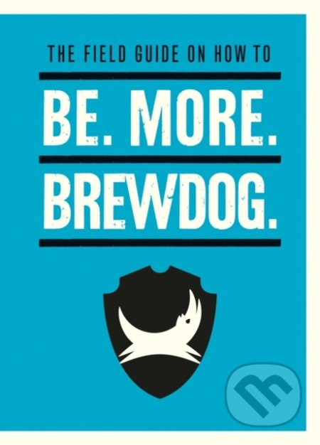 The Field Guide on How To Be. More. BrewDog - James Watt - kniha z kategorie Podnikání