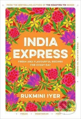 India Express : 75 Fresh and Delicious Vegan, Vegetarian and Pescatarian Recipes for Every Day