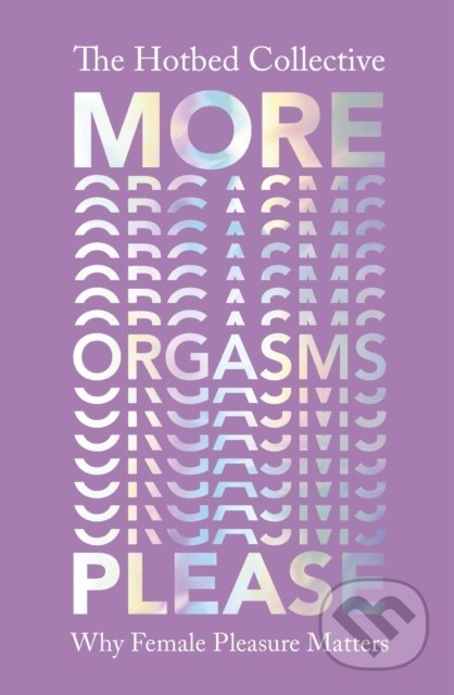 More Orgasms Please (Why Female Pleasure Matters) - The Hotbed Collective - kniha z kategorie Humanitní a společenské vědy