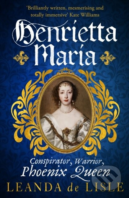 Henrietta Maria (Conspirator, Warrior, and Phoenix Queen – the true story of Charles I’s wife) - kniha z kategorie Filozofie