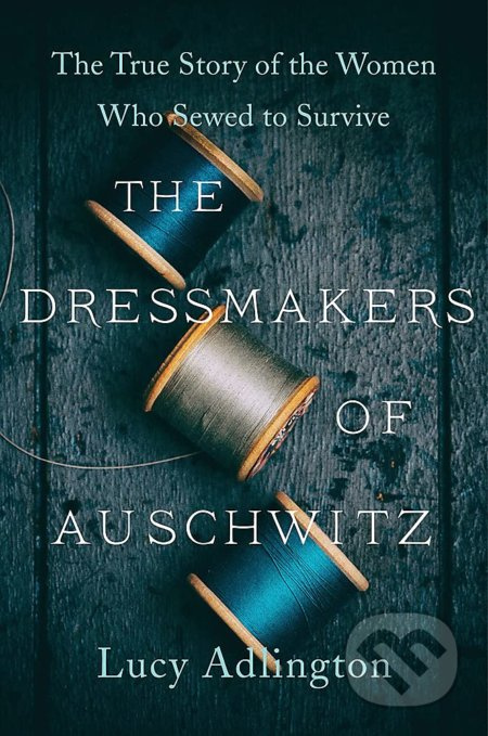 The Dressmakers of Auschwitz - Lucy Adlington - kniha z kategorie Společenská beletrie