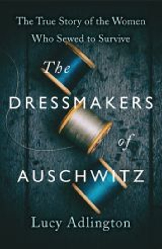 The Dressmakers of Auschwitz (The True Story of the Women Who Sewed to Survive) - kniha z kategorie Společenská beletrie
