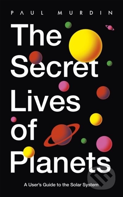 The Secret Lives of Planets (A User's Guide to the Solar System – BBC Sky At Night's Best Astronomy and Space Books of 2019) - kniha z kategorie…