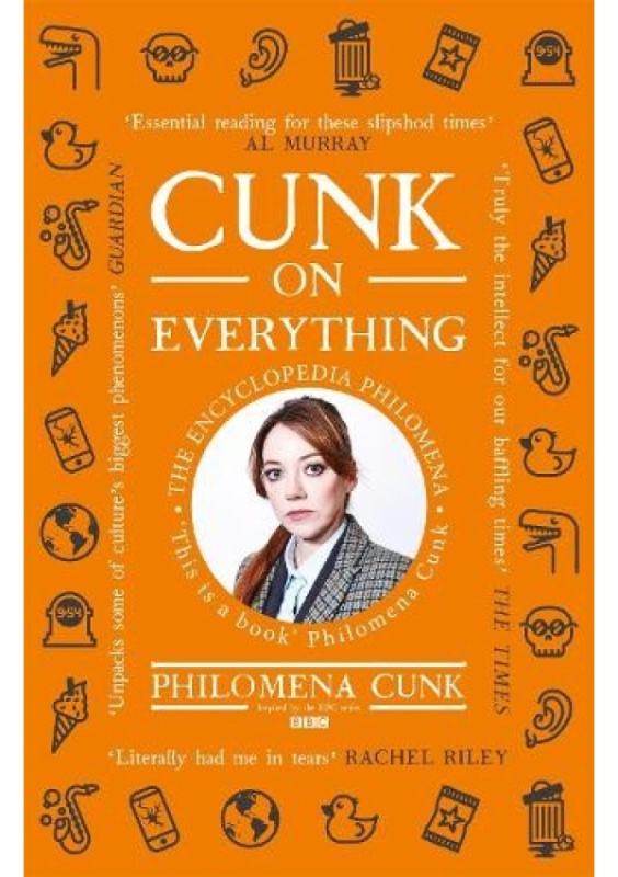 Cunk on Everything, The Encyclopedia Philomena - 'Essential reading for these slipshod times' Al Murray John Murray Press
