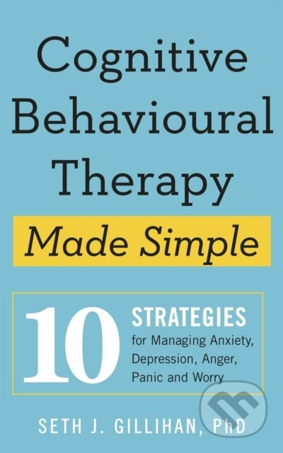 Cognitive Behavioural Therapy Made Simple (10 Strategies for Managing Anxiety, Depression, Anger, Panic and Worry) - kniha z kategorie Zdraví a…