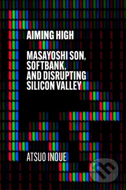 Aiming High (Masayoshi Son, SoftBank, and Disrupting Silicon Valley) - kniha z kategorie Podnikání