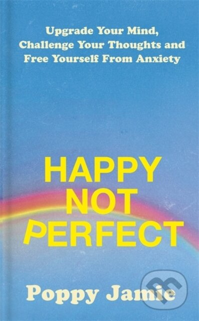 Happy Not Perfect (Upgrade Your Mind, Challenge Your Thoughts and Free Yourself From Anxiety) - kniha z kategorie Zdraví a životní styl