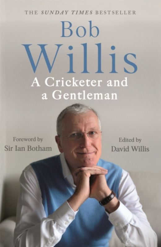 Bob Willis: A Cricketer and a Gentleman (The Sunday Times Bestseller) - Bob Willis, Mike Dickson